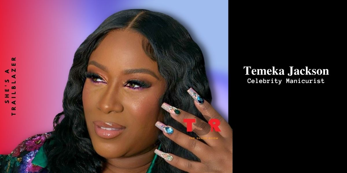 She’s A Trailblazer: Meet Temeka Jackson, The Celebrity Manicurist Behind Custom T Nails